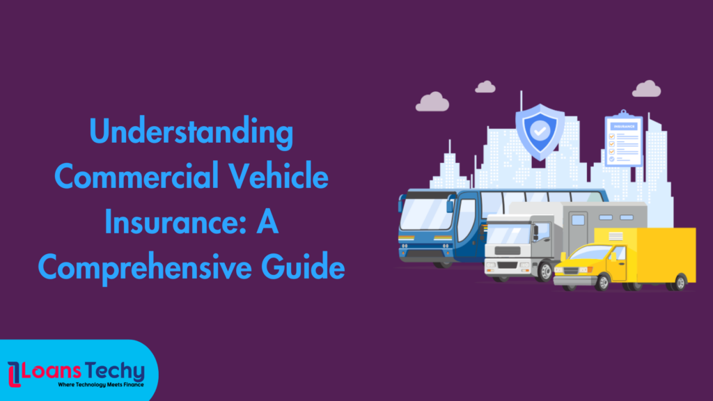 Understanding Commercial Vehicle Insurance: A Comprehensive Guide